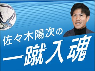 前半は安達流サッカー体現、課題は…【新連載！元カターレ佐々木陽次の一蹴入魂】