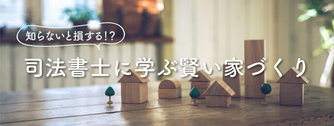 人生で最も大きな買い物といえばマイホーム。ほとんどの人は初めての経験となるため、「こんなところでこんな手続きとお金が必要?」「こんな法律があったの!」と驚きの連続です。「もっとお得に購入できたのに…」と後悔しないために、司法書士の猪島隆雄さんに、さまざまな事例から賢い家づくりを学びます。