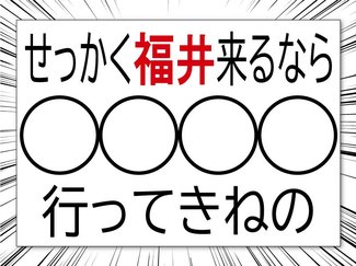 「福井来るなら〇〇行ってきねの」恐竜以外の県民イチ推し、知事も出ます【敦賀延伸㊦】