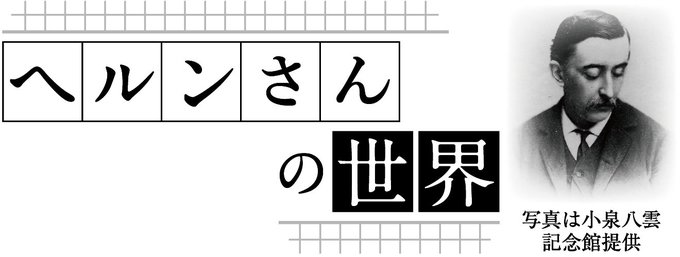 　朝ドラで注目を集める小泉八雲。その魅力を「ヘルン文庫」でつながる富山の研究者や、富山八雲会のメンバーらにつづってもらいます